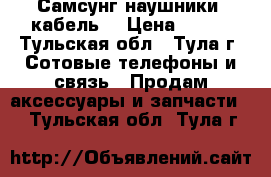 Самсунг наушники, кабель. › Цена ­ 100 - Тульская обл., Тула г. Сотовые телефоны и связь » Продам аксессуары и запчасти   . Тульская обл.,Тула г.